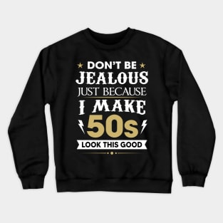 Don't be jealous just because I make 50s look this good Crewneck Sweatshirt